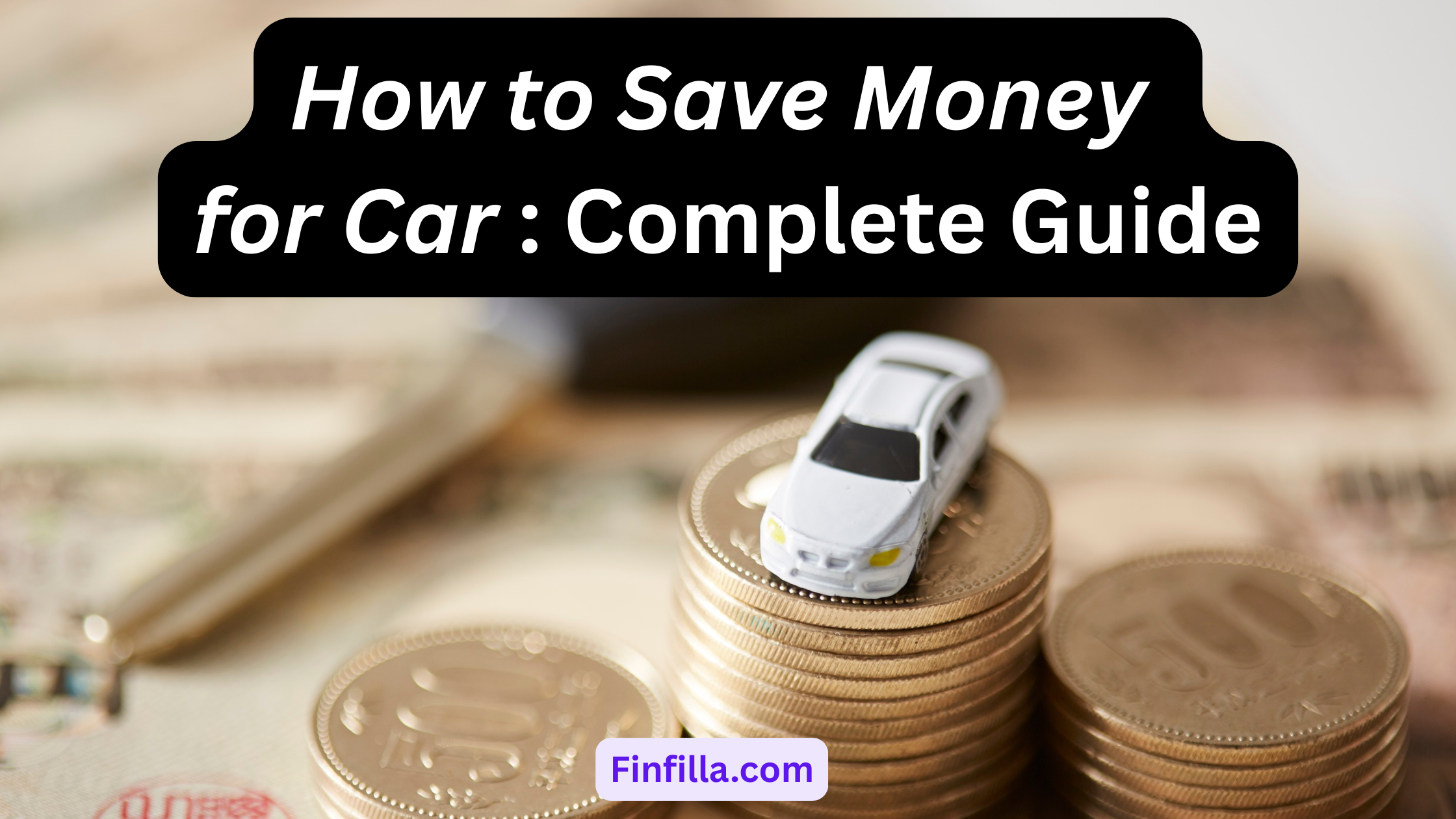 A car toy on coins and a car key showing in a background image and a heading " How to save money for car : complete guide " is showing